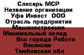 Слесарь МСР › Название организации ­ Уфа-Инвест, ООО › Отрасль предприятия ­ Машиностроение › Минимальный оклад ­ 48 000 - Все города Работа » Вакансии   . Тамбовская обл.,Моршанск г.